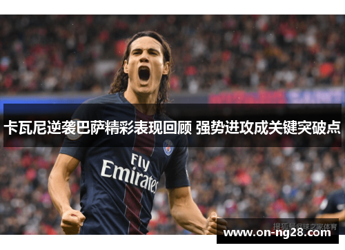 卡瓦尼逆袭巴萨精彩表现回顾 强势进攻成关键突破点