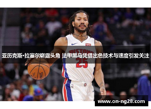 亚历克斯·拉塞尔崭露头角 法甲黑马凭借出色技术与速度引发关注