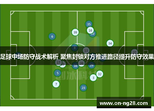 足球中场防守战术解析 聚焦封锁对方推进路径提升防守效果