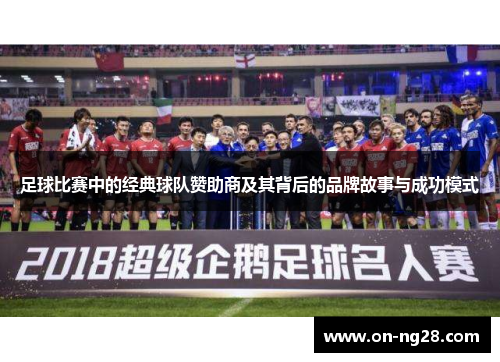 足球比赛中的经典球队赞助商及其背后的品牌故事与成功模式