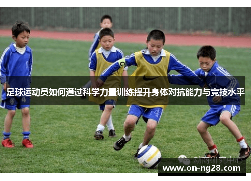 足球运动员如何通过科学力量训练提升身体对抗能力与竞技水平