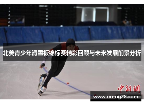 北美青少年滑雪板锦标赛精彩回顾与未来发展前景分析