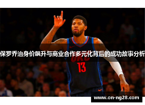 保罗乔治身价飙升与商业合作多元化背后的成功故事分析