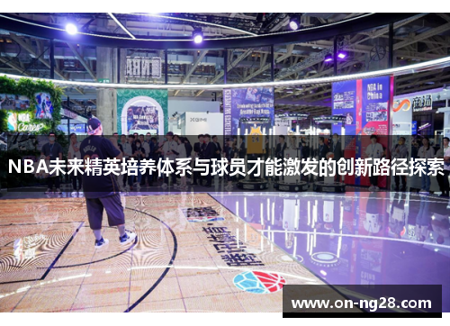 NBA未来精英培养体系与球员才能激发的创新路径探索