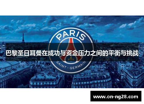 巴黎圣日耳曼在成功与资金压力之间的平衡与挑战