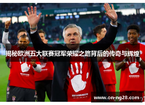 揭秘欧洲五大联赛冠军荣耀之路背后的传奇与辉煌