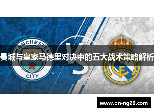 曼城与皇家马德里对决中的五大战术策略解析