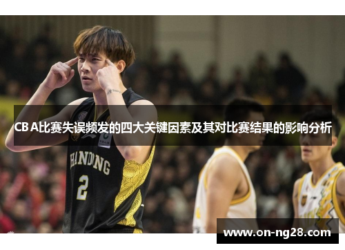 CBA比赛失误频发的四大关键因素及其对比赛结果的影响分析