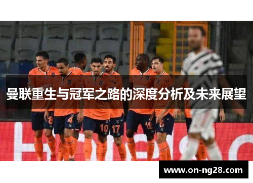 曼联重生与冠军之路的深度分析及未来展望