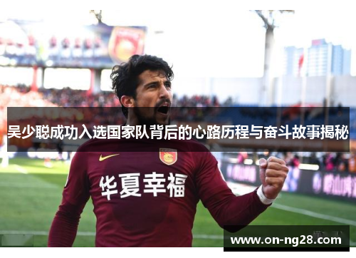 吴少聪成功入选国家队背后的心路历程与奋斗故事揭秘