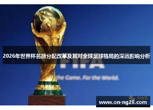 2026年世界杯名额分配改革及其对全球足球格局的深远影响分析