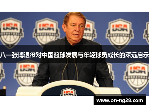 八一张博退役对中国篮球发展与年轻球员成长的深远启示