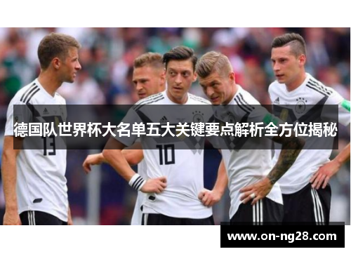 德国队世界杯大名单五大关键要点解析全方位揭秘