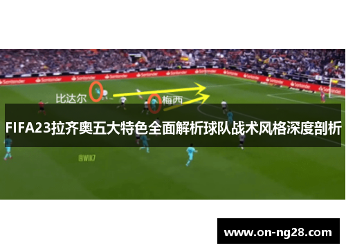 FIFA23拉齐奥五大特色全面解析球队战术风格深度剖析