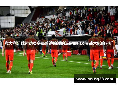 意大利足球运动员身高普遍偏矮的深层原因及其战术影响分析
