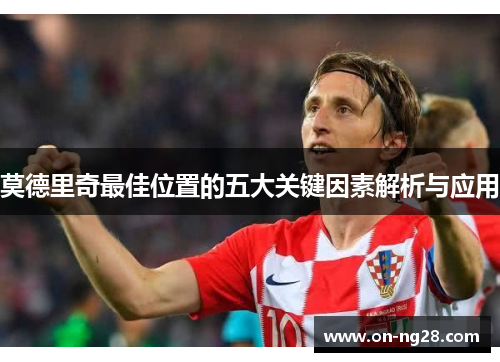 莫德里奇最佳位置的五大关键因素解析与应用