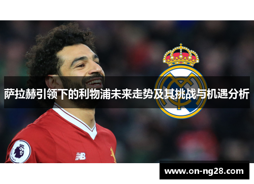 萨拉赫引领下的利物浦未来走势及其挑战与机遇分析