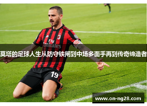 莫塔的足球人生从防守铁闸到中场多面手再到传奇缔造者